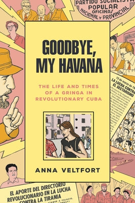 Goodbye, My Havana: The Life and Times of a Gringa in Revolutionary Cuba by Veltfort, Anna