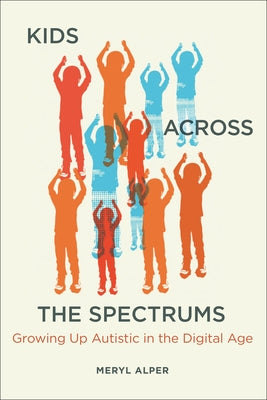 Kids Across the Spectrums: Growing Up Autistic in the Digital Age Paperback MIT Press