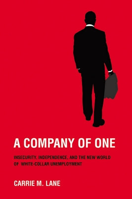 A Company of One: Insecurity, Independence, and the New World of White-Collar Unemployment by Lane, Carrie M.