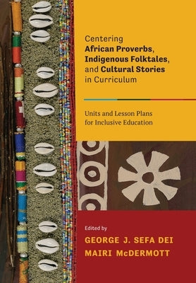 Centering African Proverbs, Indigenous Folktales, and Cultural Stories in Curriculum: Units and Lesson Plans for Inclusive Education Paperback Canadian Scholars' Press Inc.