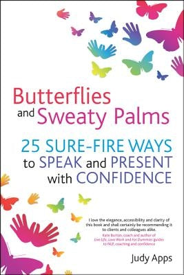 Butterflies and Sweaty Palms: 25 Sure-Fire Ways to Speak and Present with Confidence by Apps, Judy