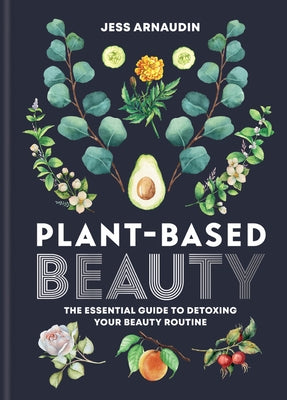 Plant Based Beauty by Arnaudin, Jess