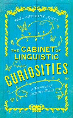 The Cabinet of Linguistic Curiosities: A Yearbook of Forgotten Words by Jones, Paul Anthony