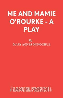 Me and Mamie O'Rourke - A Play by Donoghue, Mary Agnes