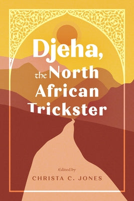 Djeha, the North African Trickster by Jones, Christa C.