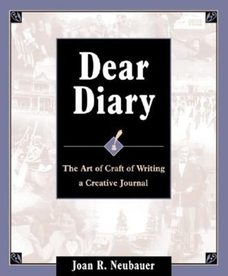 Dear Diary: The Art and Craft of Writing a Creative Journal by Neubauer, Joan R.
