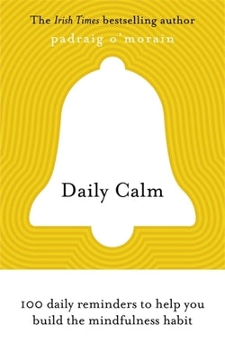 Daily Calm: 100 Daily Reminders to Help You Build the Mindfulness Habit by O'Morain, Padraig