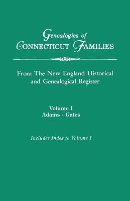 Genealogies of Connecticut Families, from The New England Historical and Genealogical Register. In Three Volumes. Volume I: Adams-Gates. Indexed by New England Hist and Gen Register