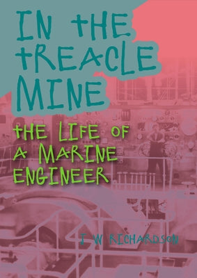 In the Treacle Mine: The Life of a Marine Engineer by Richardson, J. W.