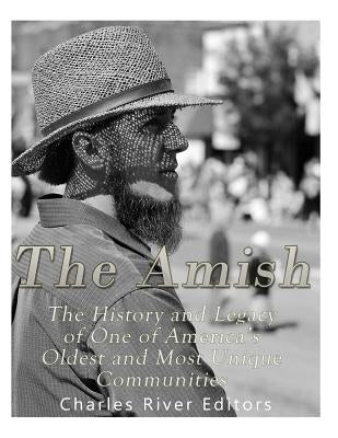 The Amish: The History and Legacy of One of America's Oldest and Most Unique Communities Paperback Createspace Independent Publishing Platform
