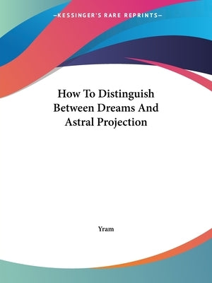 How to Distinguish Between Dreams and Astral Projection by Yram