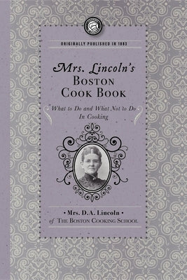 Mrs. Lincoln's Boston Cook Book: What to Do and What Not to Do in Cooking Paperback Applewood Books