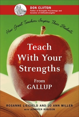 Teach with Your Strengths: How Great Teachers Inspire Their Students by Liesveld, Rosanne