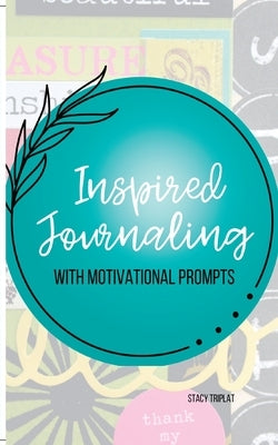 Inspired Journaling: With Motivational Prompts by Triplat, Stacy