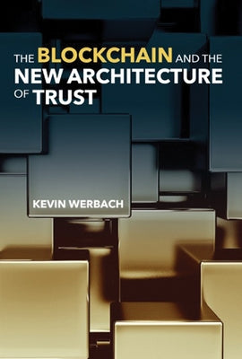 The Blockchain and the New Architecture of Trust by Werbach, Kevin