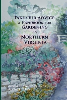 Take Our Advice: A Handbook for Gardening in Northern Virginia Paperback Student Peace Awards of Fairfax County