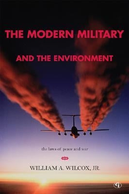 The Modern Military and the Environment: The Laws of Peace and War by Wilcox, William A., Jr.