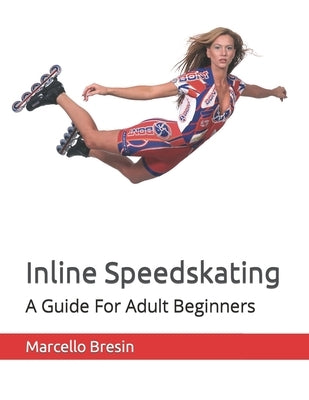 Inline Speedskating: A Guide For Adult Beginners Paperback Independently Published
