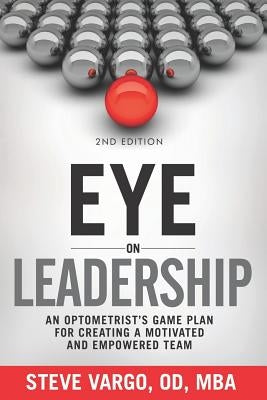 Eye on Leadership: An optometrist's game plan for creating a motivated and empowered team Paperback Independently Published