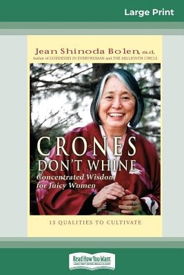 Crones Don't Whine: Concentrated Wisdom for Juicy Women (16pt Large Print Edition) by Bolen, Jean Shinoda