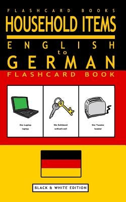 Household Items - English to German Flash Card Book: Black and White Edition - German for Kids by Flashcards, German Bilingual