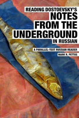 Reading Dostoevsky's Notes from the Underground in Russian: A Parallel-Text Russian Reader by Pettus, Mark R.