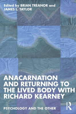 Anacarnation and Returning to the Lived Body with Richard Kearney by Treanor, Brian