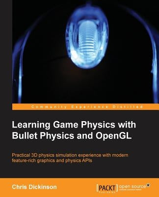 Learning Game Physics with Bullet Physics and OpenGL by Dickinson, Chris