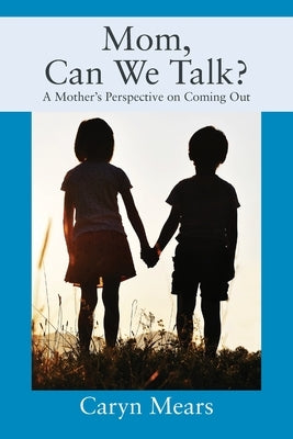 Mom, Can We Talk? A Mother's Perspective on Coming Out by Mears, Caryn