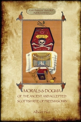 Morals and Dogma of the Ancient and Accepted Scottish Rite of Freemasonry: : Volume 1: the First 5 Degrees (with annotated glossary) by Pike, Albert