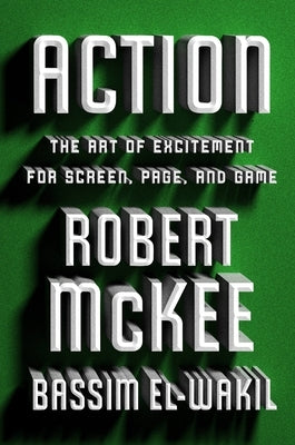 Action: The Art of Excitement for Screen, Page, and Game by McKee, Robert