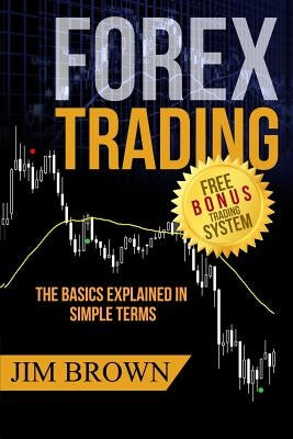 Forex Trading: The Basics Explained in Simple Terms Createspace Independent Publishing Platform