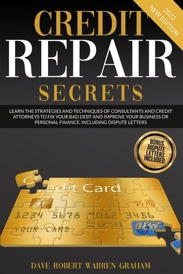 Credit Repair Secrets: Learn the Strategies and Techniques of Consultants and Credit Attorneys to Fix your Bad Debt and Improve your Business Paperback Robert Graham