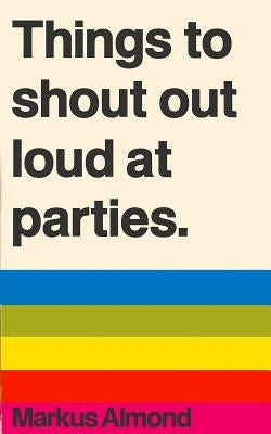 Things To Shout Out Loud At Parties Paperback Createspace Independent Publishing Platform