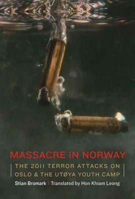 Massacre in Norway: The 2011 Terror Attacks on Oslo and the Utøya Youth Camp by Bromark, Stian