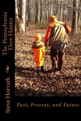 Pennsylvania Deer Hunter: Past, Present, and Future Paperback Createspace Independent Publishing Platform