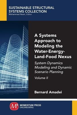 A Systems Approach to Modeling the Water-Energy-Land-Food Nexus, Volume II: System Dynamics Modeling and Dynamic Scenario Planning Paperback Momentum Press