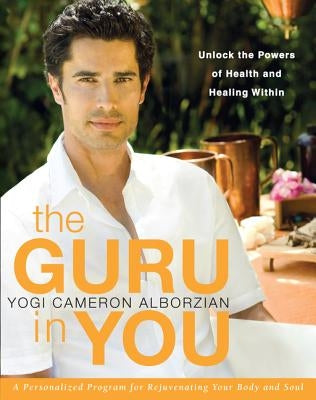 The Guru in You: A Personalized Program for Rejuvenating Your Body and Soul by Alborzian, Yogi Cameron