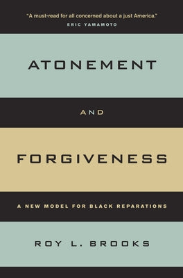 Atonement and Forgiveness: A New Model for Black Reparations by Brooks, Roy L.