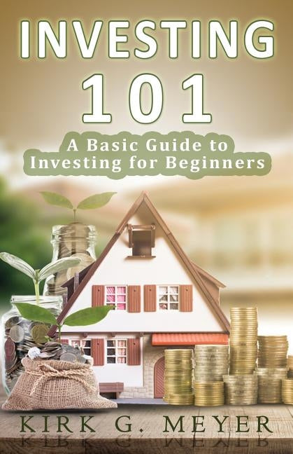 Investing 101: : A Basic Guide to Investing for Beginners by Meyer, Kirk G.