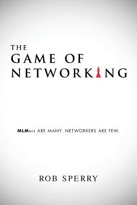 The Game of Networking: MLMers ARE MANY. NETWORKERS ARE FEW. by Sperry, Rob