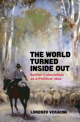 The World Turned Inside Out: Settler Colonialism as a Political Idea by Veracini, Lorenzo