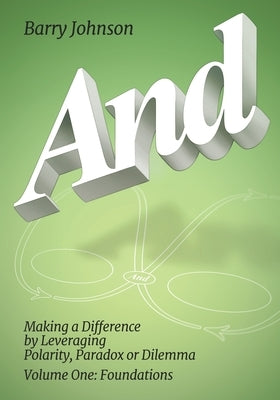 AND....Volume One: Foundations: Making a Difference by Levereging Polarity, Paradox, or Dilemma HRD Press