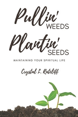 Pullin' Weeds, Plantin' Seeds: Maintaining Your Spiritual Life Paperback Independently Published