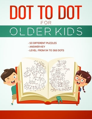 Dot to Dot for Older Kids: Connect the Dots Activity Book,50 Different Puzzles, Answer Key, Level: from 94 to 368 Dots, For Kids Ages 8 & Up, Fun Paperback Independently Published