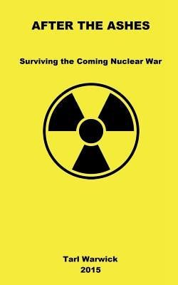 After The Ashes: Surviving The Coming Nuclear War Paperback Createspace Independent Publishing Platform