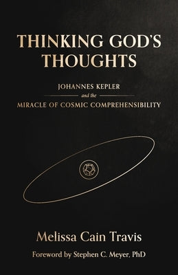 Thinking God's Thoughts: Johannes Kepler and the Miracle of Cosmic Comprehensibility Paperback Roman Roads Press