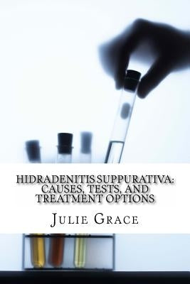 Hidradenitis Suppurativa: Causes, Tests, and Treatment Options by Greenland MD, James