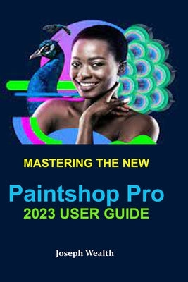 Mastering the New Paintshop Pro 2023 User Guide Paperback Independently Published