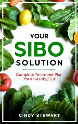 Your SIBO Solution: Complete Treatment Plan for a Healthy Gut by Stewart, Cindy